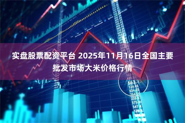 实盘股票配资平台 2025年11月16日全国主要批发市场大米价格行情