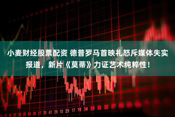 小麦财经股票配资 德普罗马首映礼怒斥媒体失实报道，新片《莫蒂》力证艺术纯粹性！